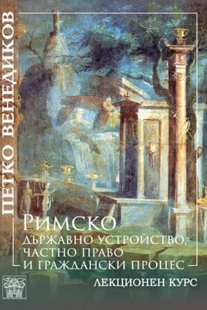 РИМСКО ДЪРЖАВНО УСТРОЙСТВО, ЧАСТНО ПРАВО И ГРАЖДАНСКИ ПРОЦЕС. ЛЕКЦИОНЕН КУРС